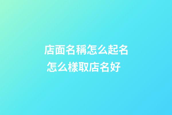 店面名稱怎么起名 怎么樣取店名好-第1張-店鋪起名-玄機派